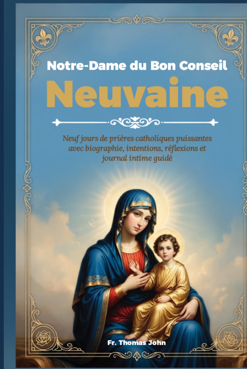 Notre-Dame du Bon Conseil Neuvaine: Neuf jours de prières catholiques puissantes avec biographie, intentions, réflexions et journal intime guidé