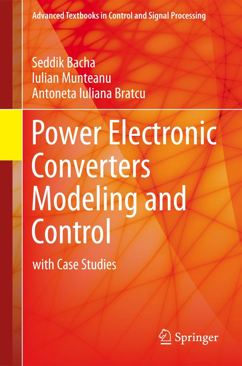 Power Electronic Converters Modeling and Control: with Case Studies (Advanced Textbooks in Control and Signal Processing)