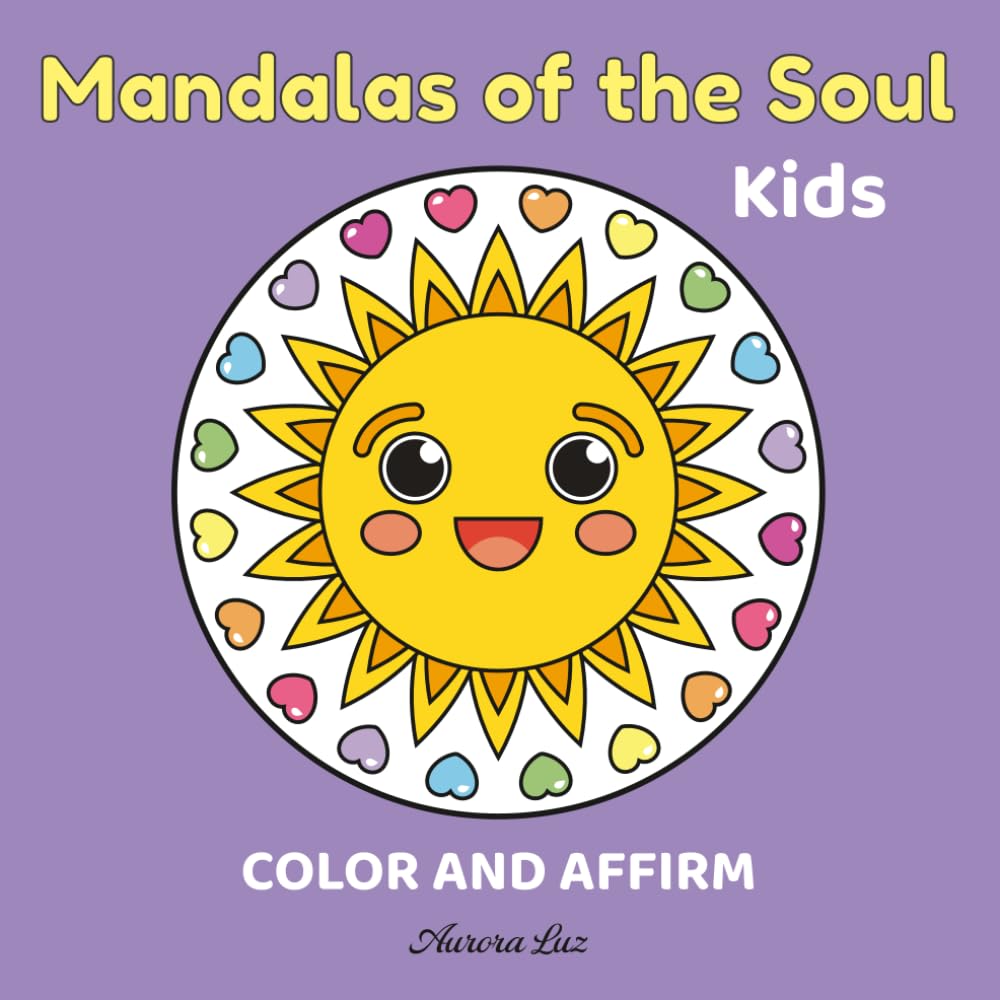 Mandalas of the Soul Kids: Color and Affirm (Mandalas of the Soul – Coloring Books for Relaxation and Mindfulness)