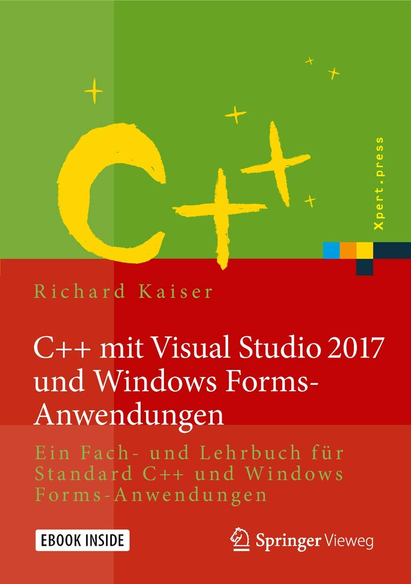 C++ mit Visual Studio 2017 und Windows Forms-Anwendungen: Ein Fach- und Lehrbuch für Standard C++ und Windows Forms-Anwendungen (Xpert.press) (German Edition)