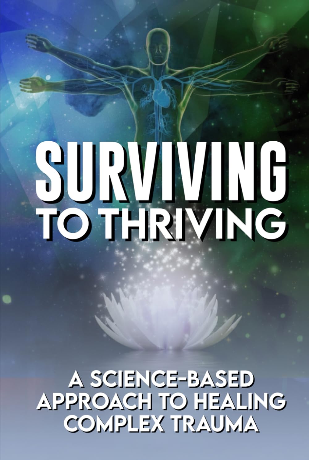 Surviving To Thriving: A Science Based Approach To Healing From Complex Trauma