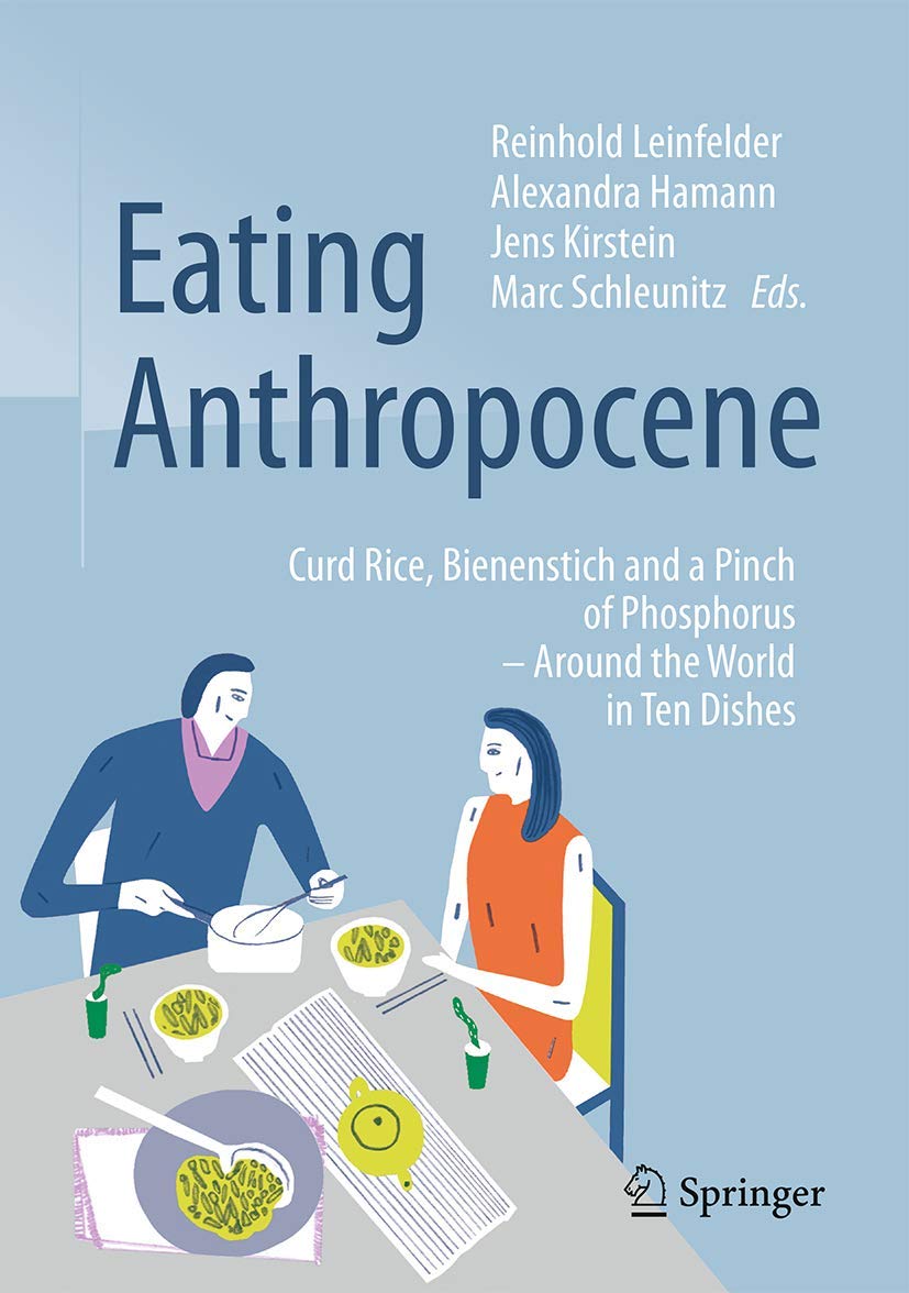 Eating Anthropocene: Curd Rice, Bienenstich and a Pinch of Phosphorus - Around the World in Ten Dishes (The Eating Anthropocene: Curd Rice, ... Phosphorus - Around the World in Ten Dishes)