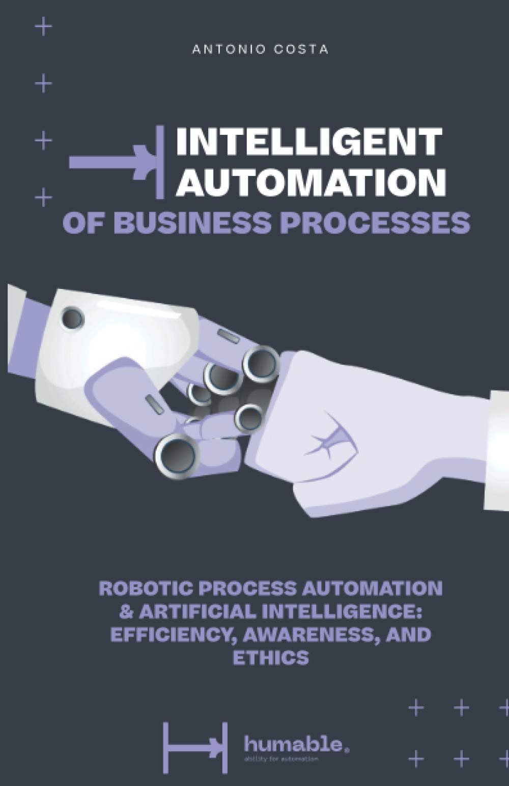 INTELLIGENT AUTOMATION OF BUSINESS PROCESSES: Robotic Process Automation & Artificial Intelligence: efficiency, awareness, and ethics