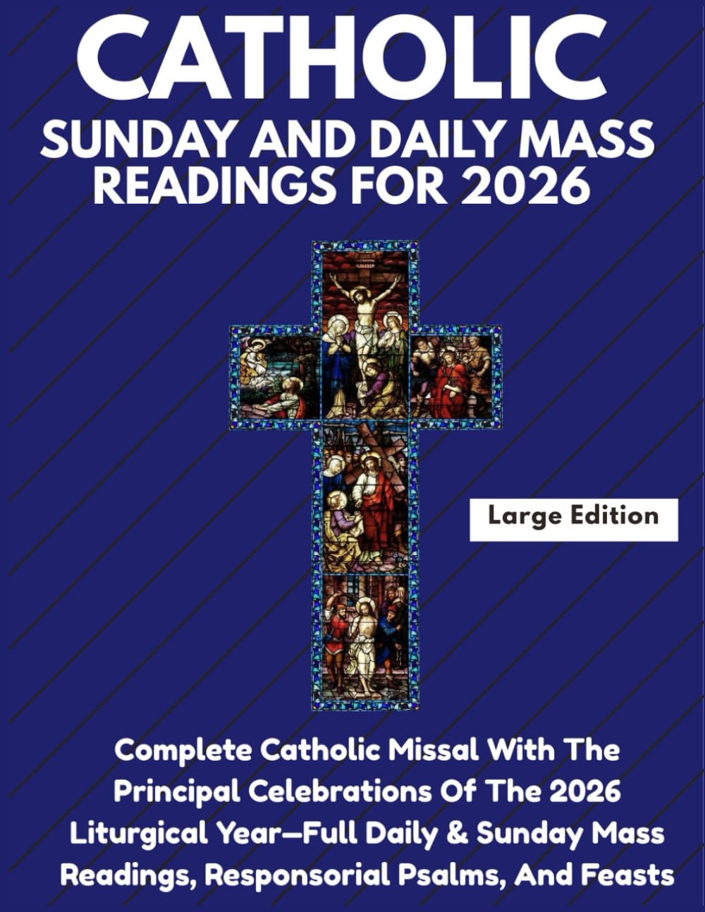 CATHOLIC SUNDAY AND DAILY MASS READINGS FOR 2026: Complete Catholic Missal With The Principal Celebrations Of The 2026 Liturgical Year—Full Sunday & ... Readings, Responsorial Psalms, And Feasts