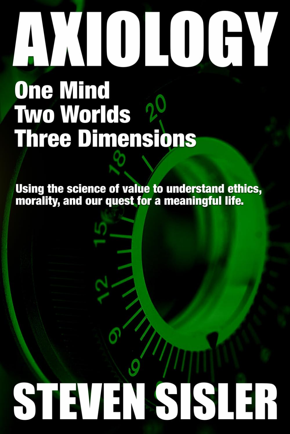 Axiology: One Mind, Two Worlds, Three Dimensions: Using the science of value to understand ethics, morality, and our quest for a meaningful life.