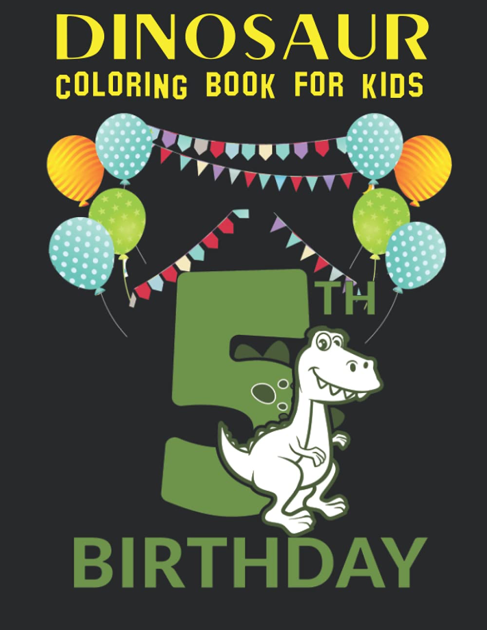 5th Birthday Dinosaur Coloring Book For Kids: Happy 5th Birthday T-Rex Coloring Book for Kids / 100 Cute Unique Dinosaur Coloring Pages For 5 Year Old Birthday Boys Girls
