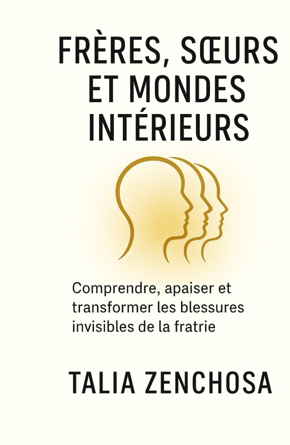FRÈRES, SŒURS ET MONDES INTÉRIEURS: Comprendre, apaiser et transformer les blessures invisibles de la fratrie