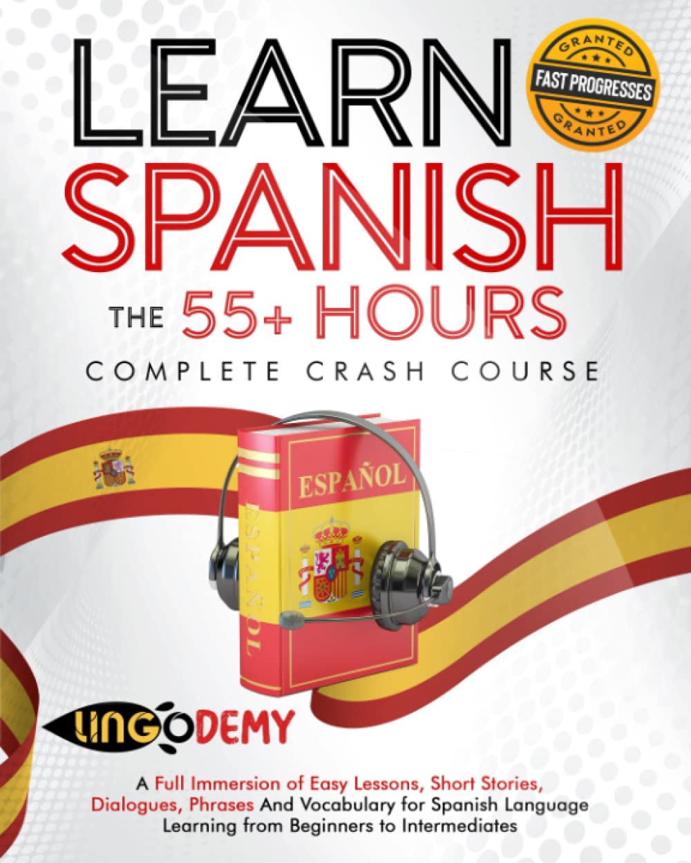 Learn Spanish: The 55+ Hours Complete Crash Course: A Full Immersion of Easy Lessons, Short Stories, Dialogues, Phrases And Vocabulary for Spanish Language Learning from Beginners to Intermediates