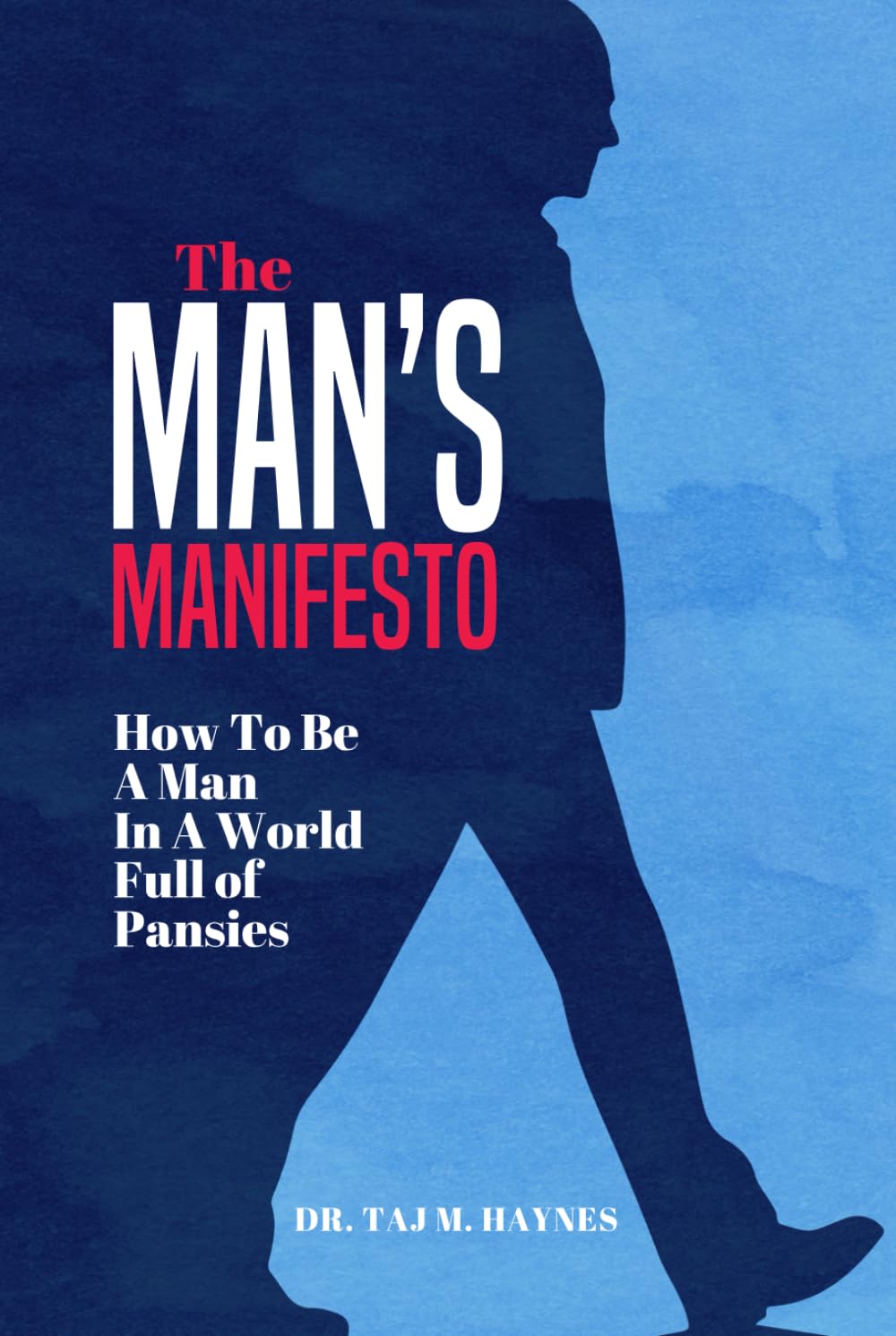 THE MAN'S MANIFESTO: How to Be a Man in a World Full of Pansies
