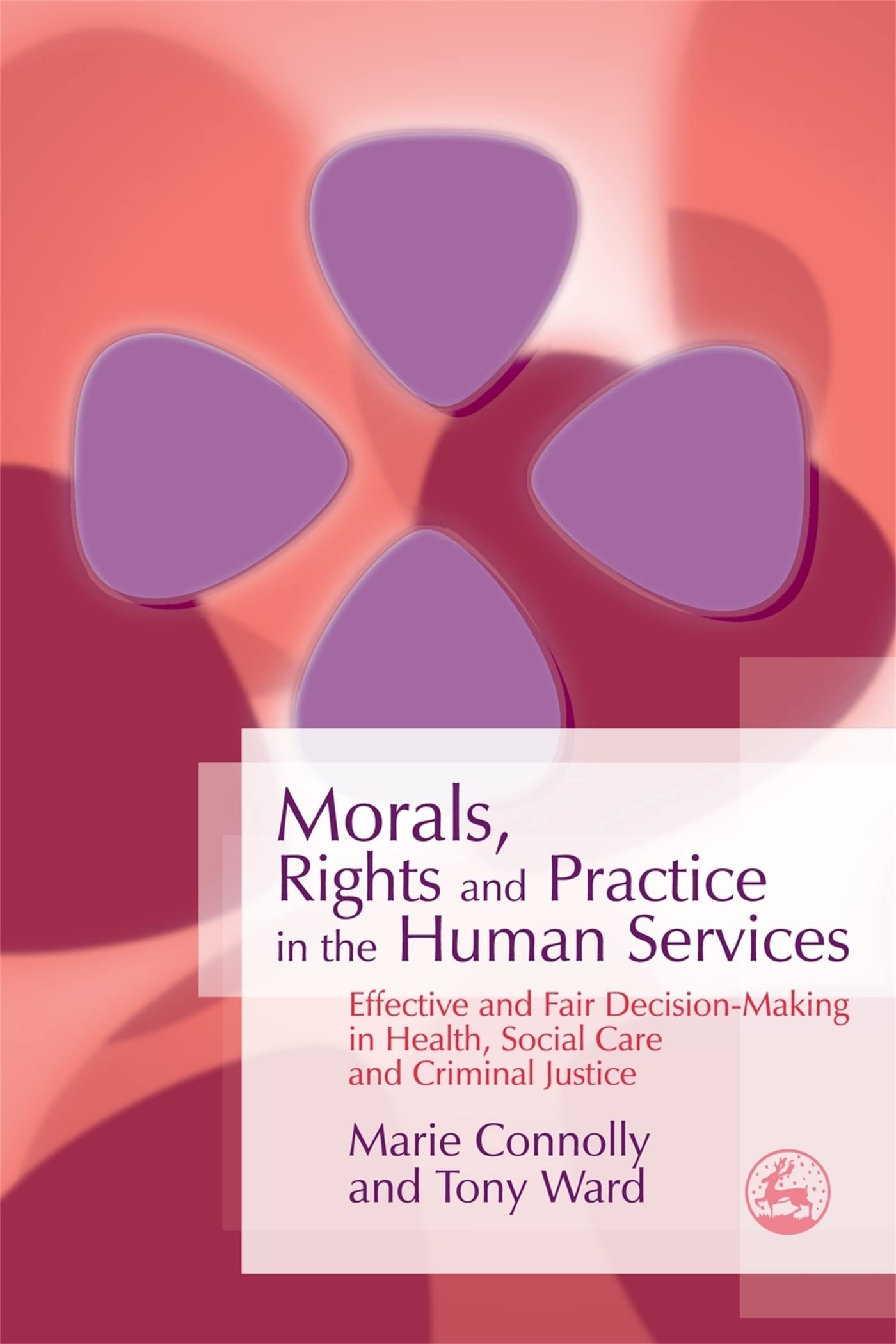 Buy Morals, Rights and Practice in the Human Services: Effective and Fair Decision-making in Health, Social Care and Criminal Justice — BookShops.in