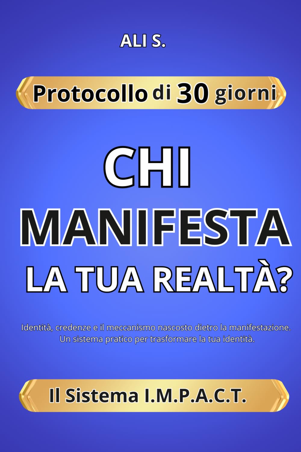 CHI MANIFESTA LA TUA REALTÀ?: Identità, credenze e il meccanismo nascosto dietro la manifestazione. Un sistema pratico per trasformare la tua identità.