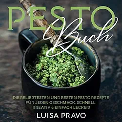 PESTO Buch: Die beliebtesten und besten Pesto Rezepte für jeden Geschmack. Schnell, kreativ & einfach lecker! (German Edition)