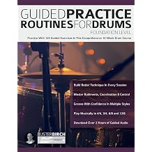 Guided Practice Routines for Drums Foundation Level Practice With 129 Guided Exercises in This Comprehensive 10-Week Drum Course Learn to Play Drums