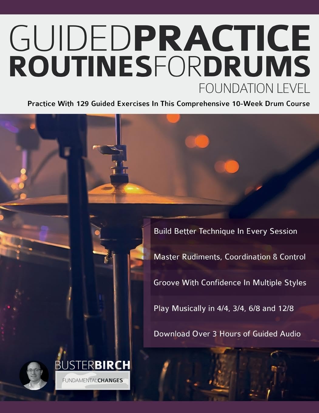 Guided Practice Routines for Drums – Foundation Level: Practice With 129 Guided Exercises in This Comprehensive 10-Week Drum Course (Learn to Play Drums)