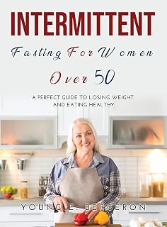 Intermittent Fasting For Women Over 50: A perfect guide to losing weight and eating healthy