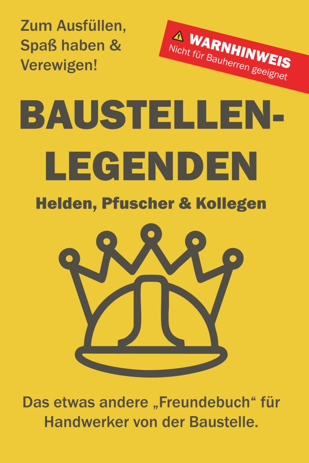 BAUSTELLEN LEGENDEN: Das lustige Freundebuch für Handwerker von der Baustelle zum Ausfüllen und Spaß haben. Witziges Geschenk für Stifte & Gesellen zum Einstand oder einfach so