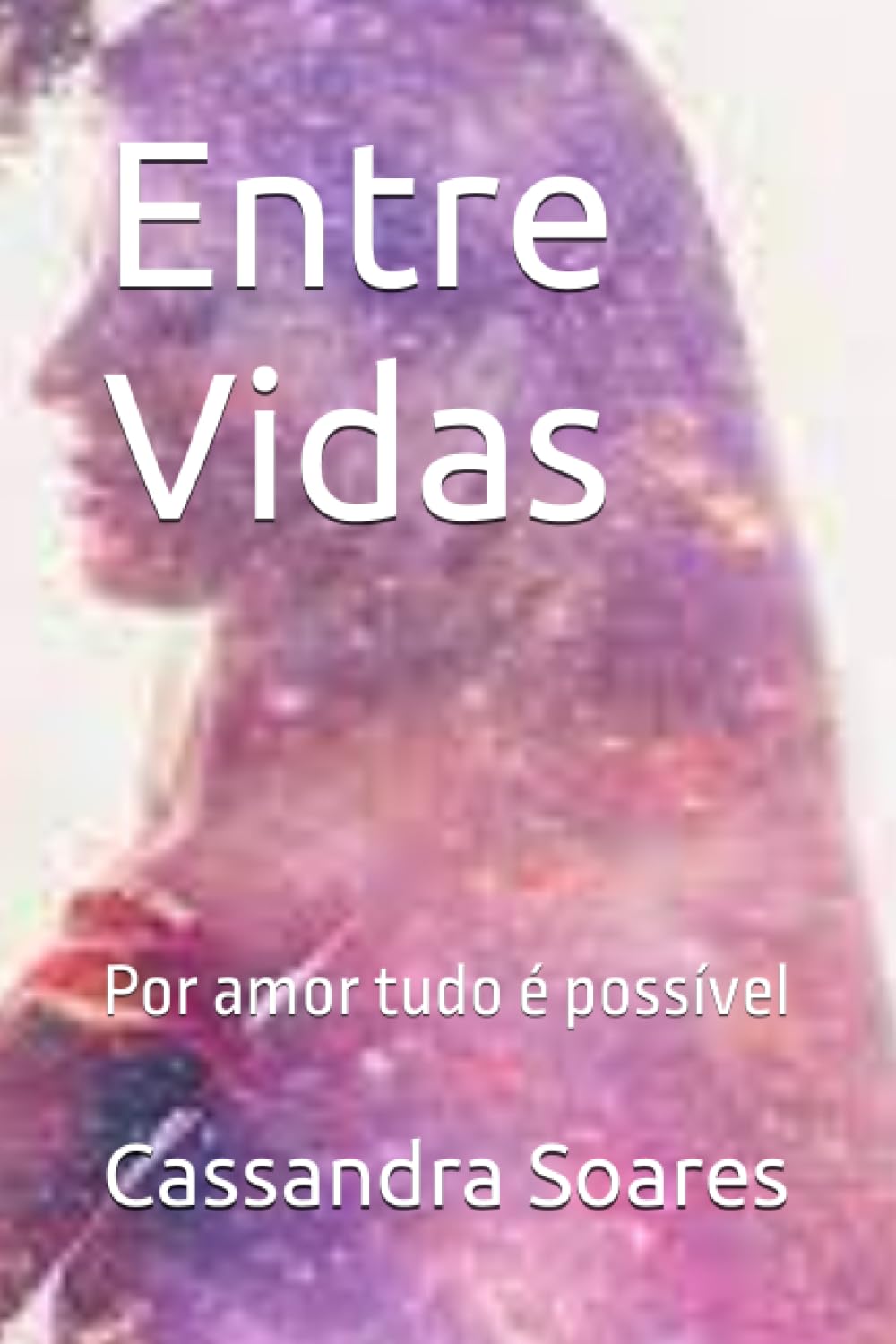 Entre Vidas: Por amor tudo é possível (Portuguese Edition) Paperback – July 28, 2023