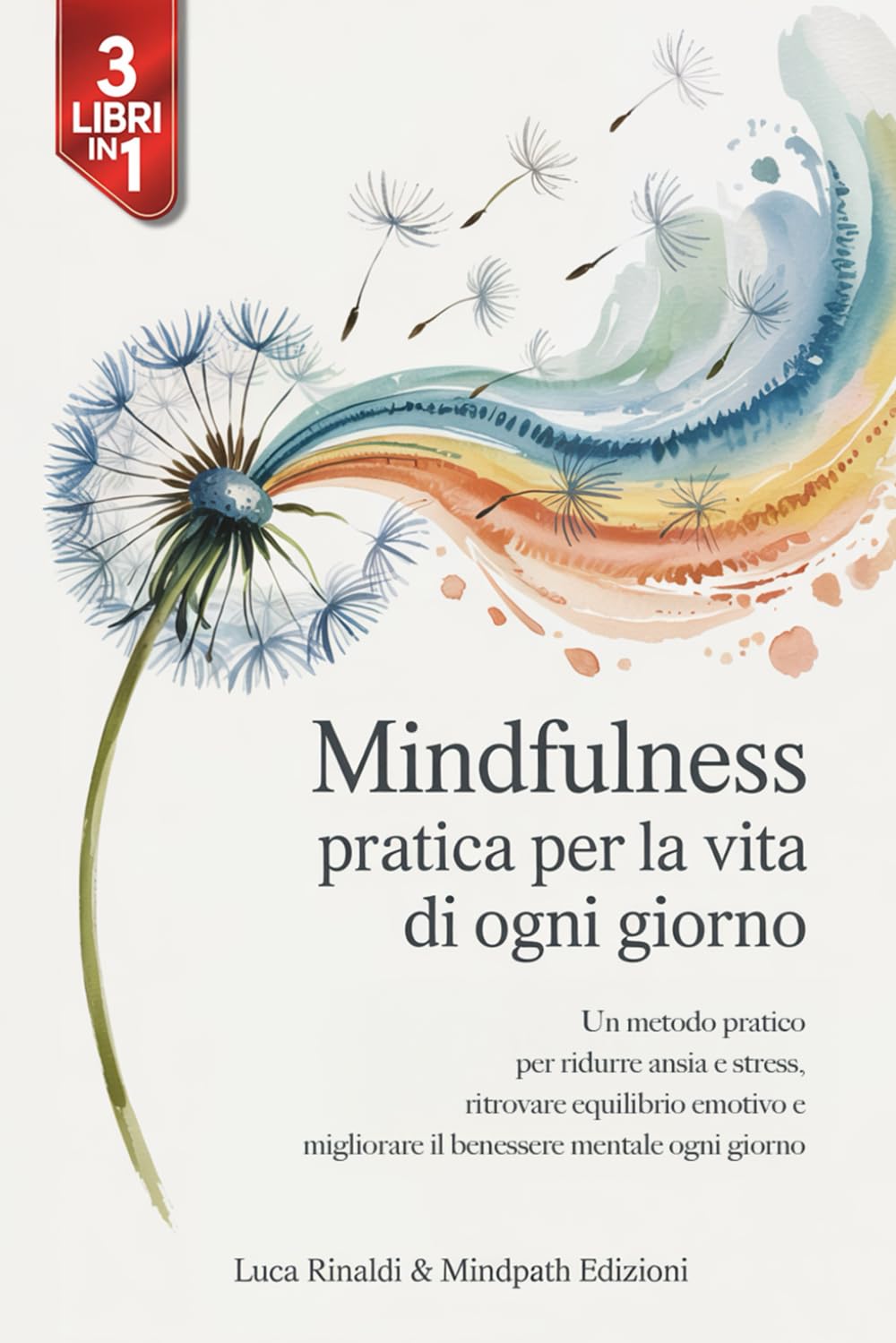 MINDFULNESS PRATICA PER LA VITA DI OGNI GIORNO: 3 Libri in 1: Un Metodo Pratico per Ridurre Ansia e Stress, Ritrovare Equilibrio Emotivo e Migliorare il Benessere Mentale ogni Giorno
