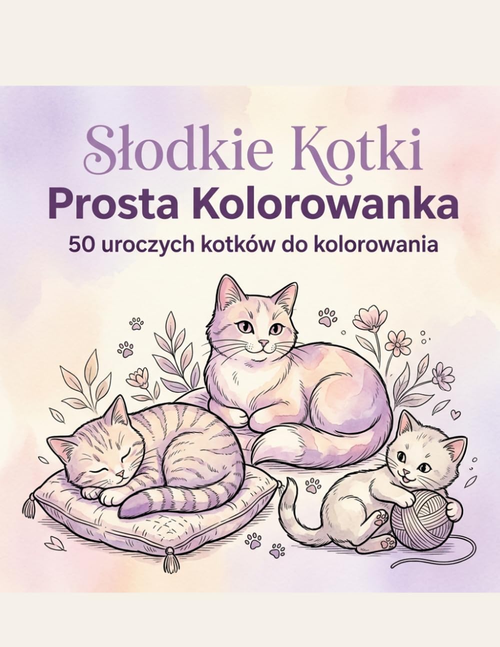 Słodkie Kotki: Prosta Kolorowanka: 50 uroczych kotków do kolorowania - Proste i relaksujące wzory dla dorosłych i dzieci