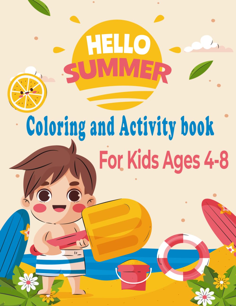 Hello Summer Coloring And Activity Book For Kids Ages 4-8: Challenging Activities for kids, Including Coloring Pages, Word Searches, How to draw, Dot-to-Dot and More.