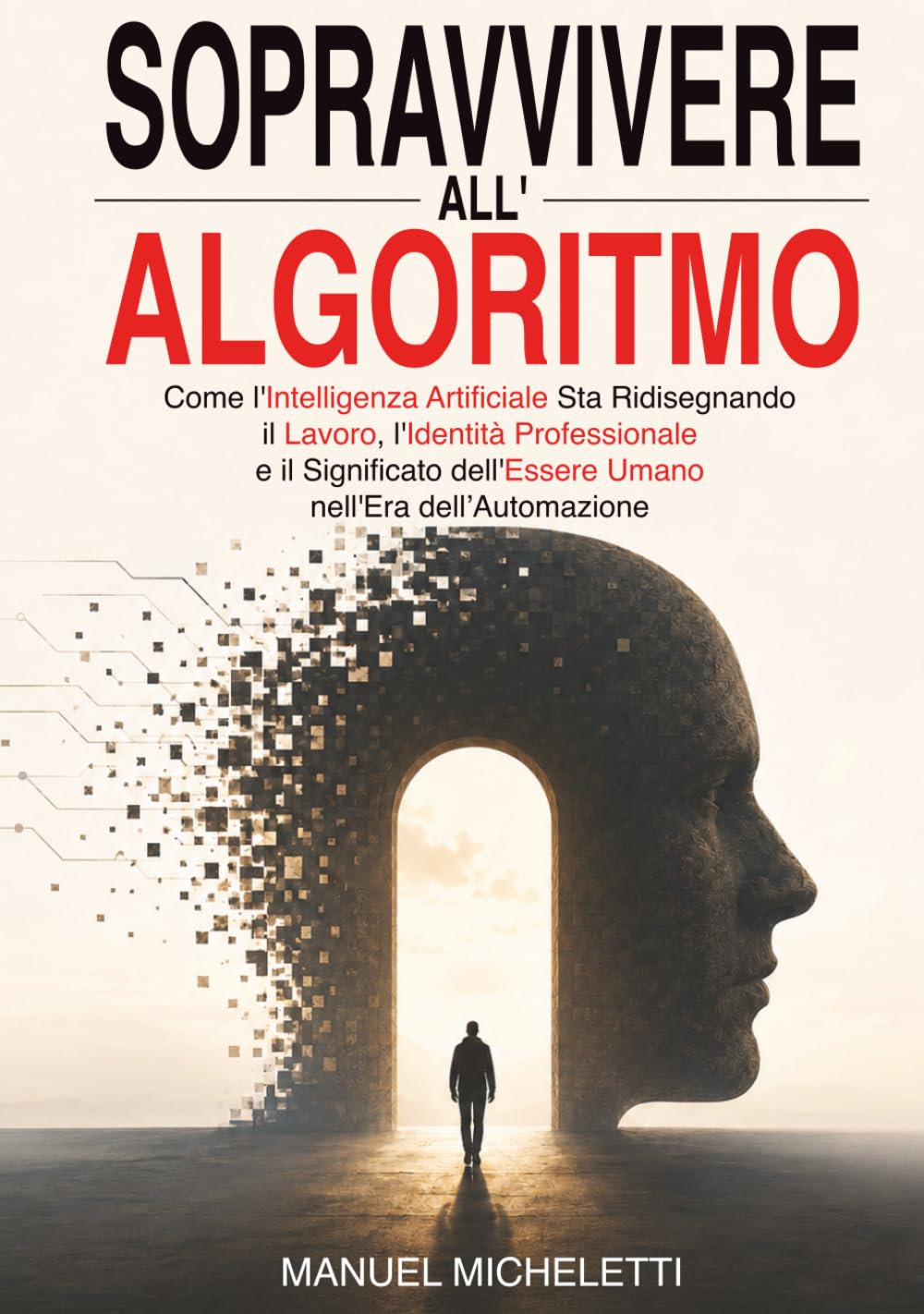 Sopravvivere all'Algoritmo: Come l'Intelligenza Artificiale Sta Ridisegnando il Lavoro, l'Identità Professionale e il Significato dell'Essere Umano nell'Era dell'Automazione