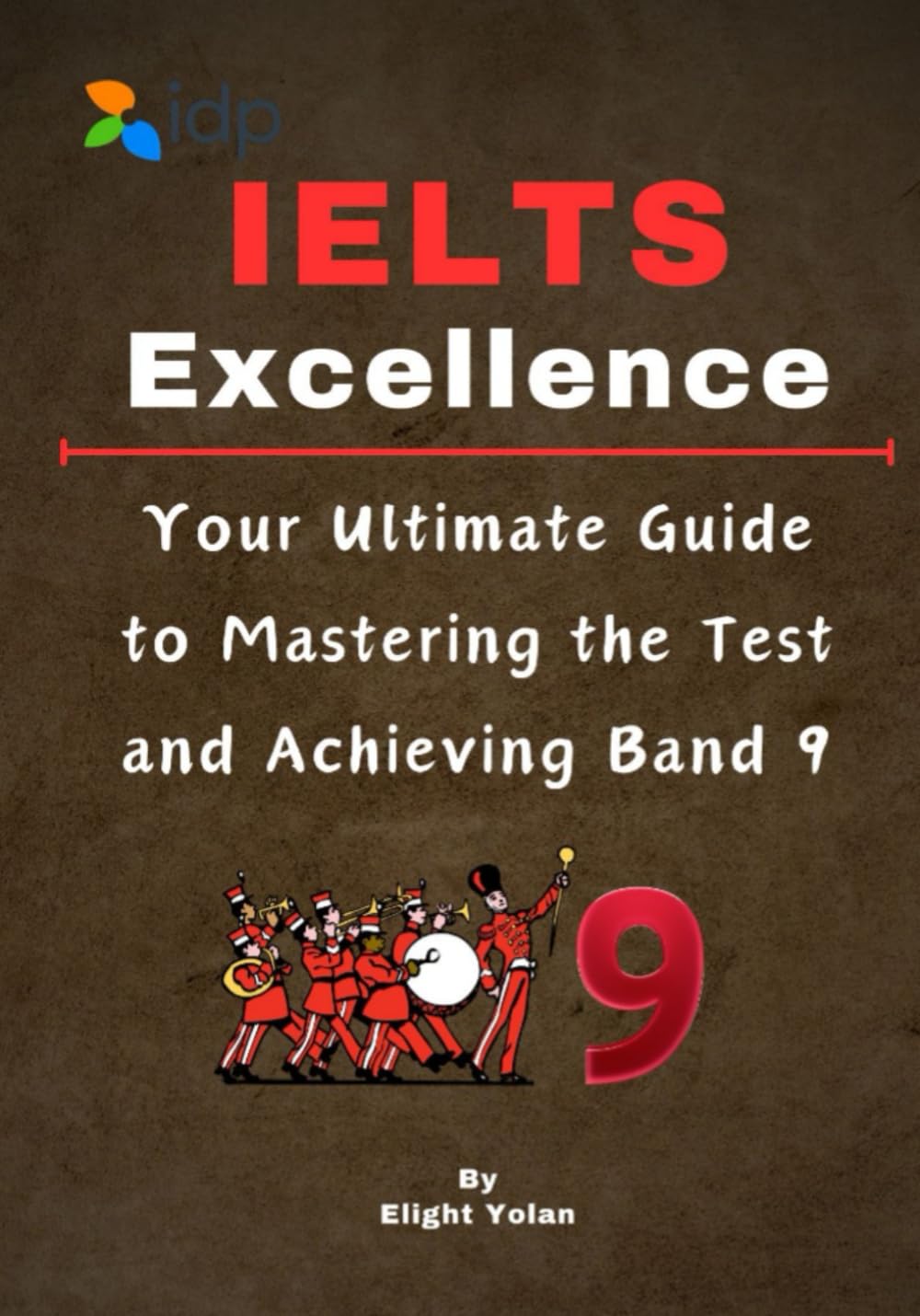 IELTS Excellence: Your Ultimate Guide to Mastering the Test and Achieving Band 9