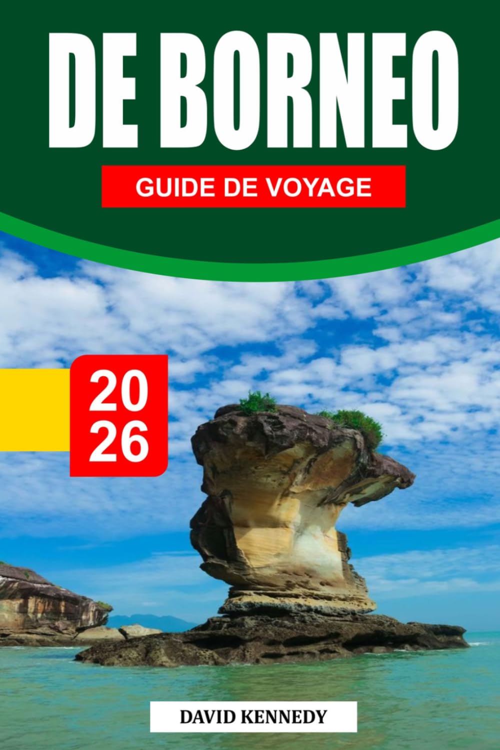 GUIDE DE VOYAGE DE BORNÉO 2026: Explorez les forêts tropicales, la faune et les îles – itinéraires experts, expériences culturelles et conseils d'aventure pour chaque voyageur