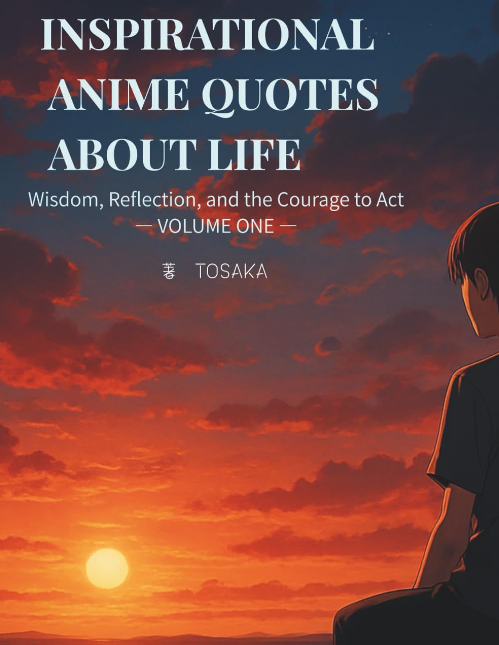 INSPIRATIONAL ANIME QUOTES ABOUT LIFE: Wisdom, Reflection, and the Courage to Act — Volume One