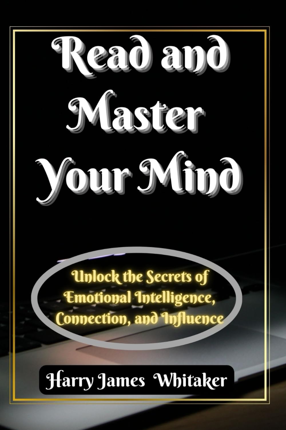 Read and Master Your Mind: Unlock the Secrets of Emotional Intelligence, Connection, and Influence