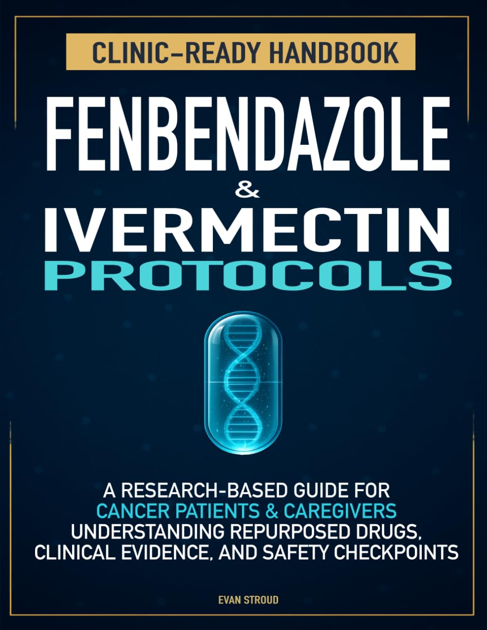 Fenbendazole & Ivermectin Protocols: A Research-Based Handbook for Cancer Patients and Caregivers — Understanding Repurposed Drugs, Evidence, and Safety