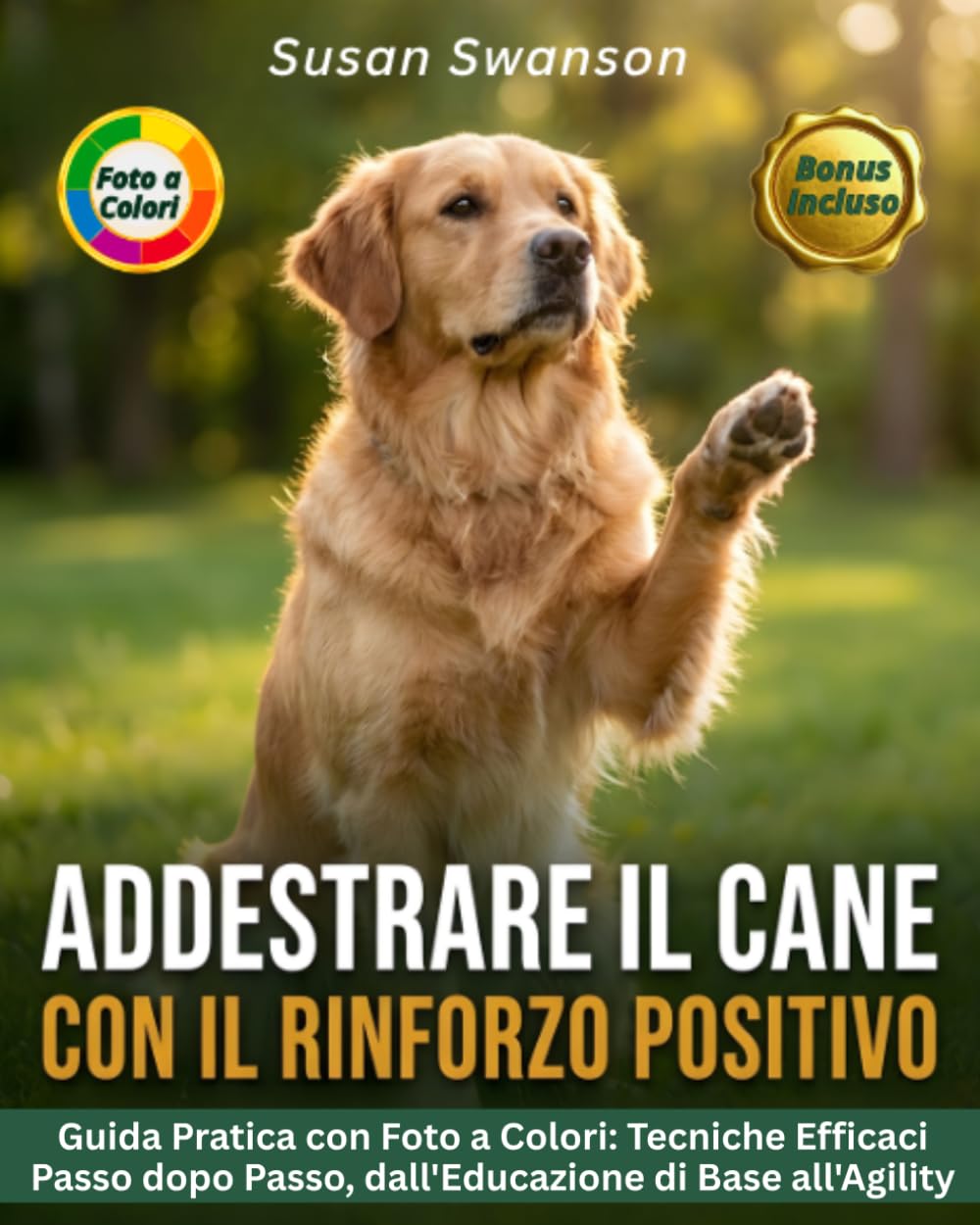 ADDESTRARE IL CANE CON IL RINFORZO POSITIVO: Tecniche Efficaci Passo dopo Passo: Comandi di Base, Problemi Comportamentali e Introduzione all'Agility — Guida Pratica con Foto a Colori