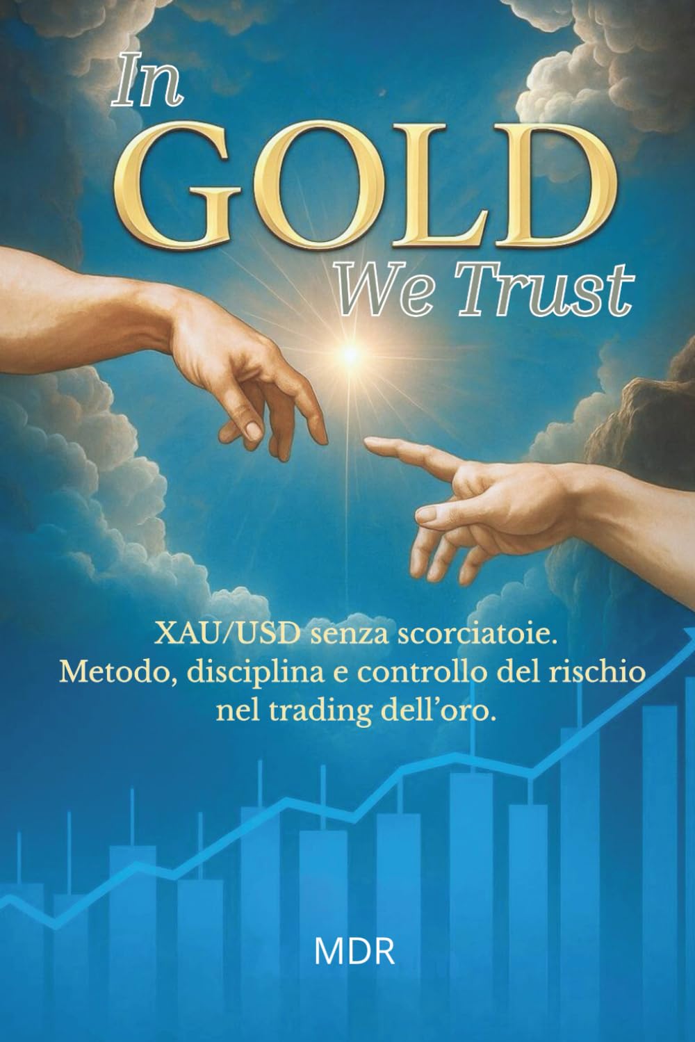 In GOLD We Trust: XAU/USD senza scorciatoie. Metodo, disciplina e controllo del rischio nel trading dell’oro.