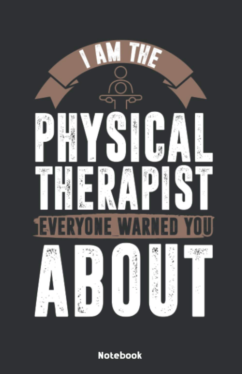 I am the Physical Therapist everyone warned you about Notebook: Notebook 5,5x8,5" Dot Grid Paper Journal or Notebook | Small Paperback Novelty ... | Gift Idea for Physios and Physiotherapist