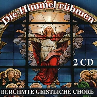 Die Himmel r&uuml;hmen - Ber&uuml;hmte Geistliche Ch&ouml;re
