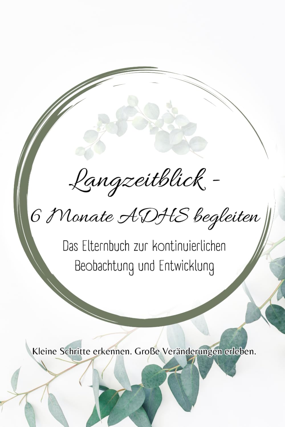 Langzeitblick - 6 Monate ADHS begleiten: Ein 6-Monate-Beobachtungsbuch für Eltern von Kindern mit ADHS - Entwicklung verstehen, Veränderungen ... (Alles über ADHS – für jede Lebensphase)