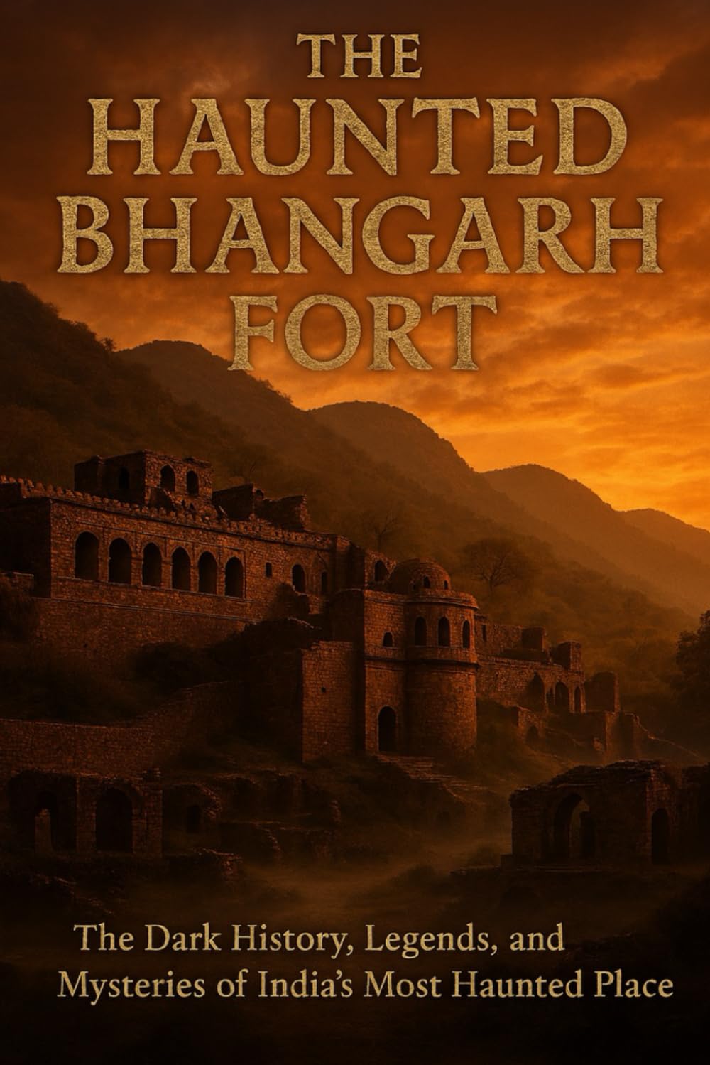 The Haunted Bhangarh Fort: The Dark History, Legends, and Mysteries of India’s Most Haunted Place