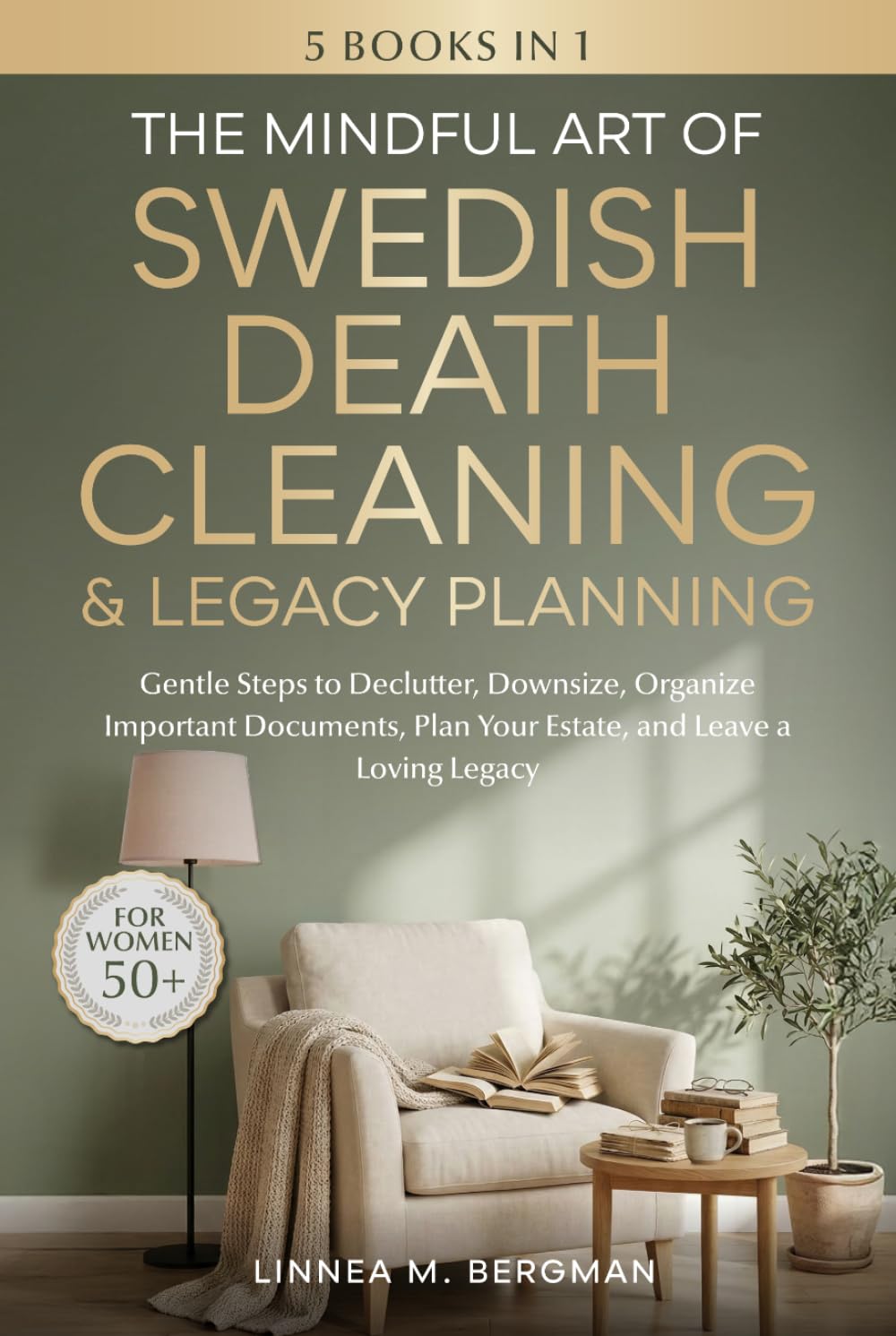 The Mindful Art of Swedish Death Cleaning & Legacy Planning for Women Over 50: Gentle Steps to Declutter, Downsize, Organize Important Documents, Plan ... a Loving Legacy (The Art of Living Well)