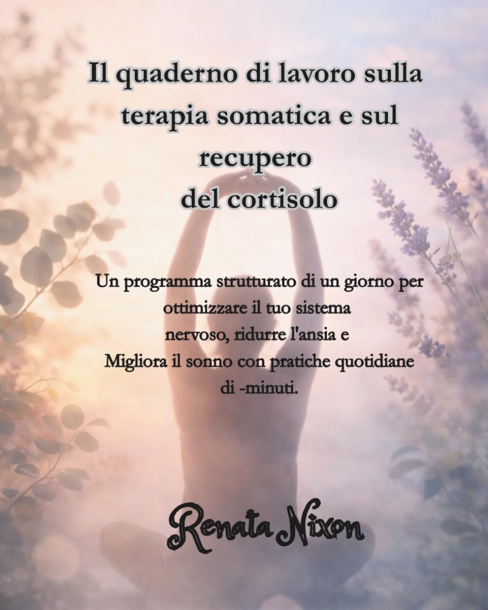 Il quaderno di lavoro sulla terapia somatica e sul recupero del cortisolo: Un programma strutturato di un giorno per ottimizzare il tuo sistema ... il sonno con pratiche quotidiane di -minuti.