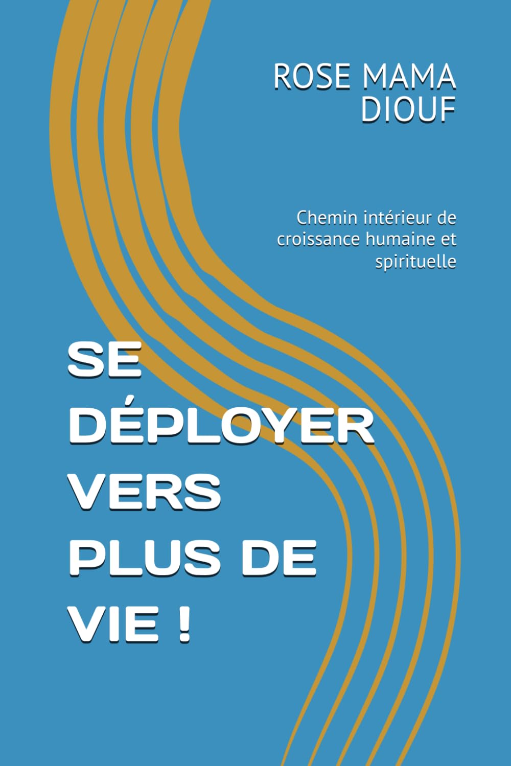 SE DÉPLOYER VERS PLUS DE VIE !: Chemin intérieur de croissance humaine et spirituelle
