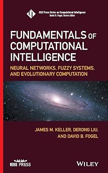 Fundamentals of Computational Intelligence Neural Networks, Fuzzy Systems, and Evolutionary Computation IEEE Press Series on Computational Intelligence