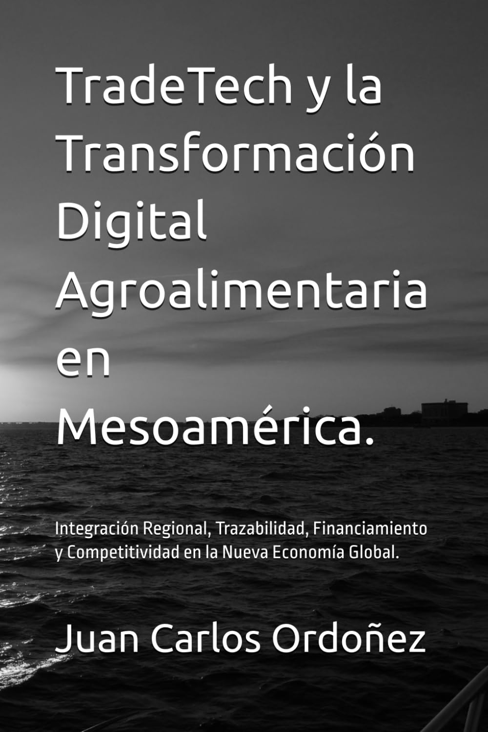 TradeTech y la Transformación Digital Agroalimentaria en Mesoamérica.: Integración Regional, Trazabilidad, Financiamiento y Competitividad en la Nueva Economía Global.