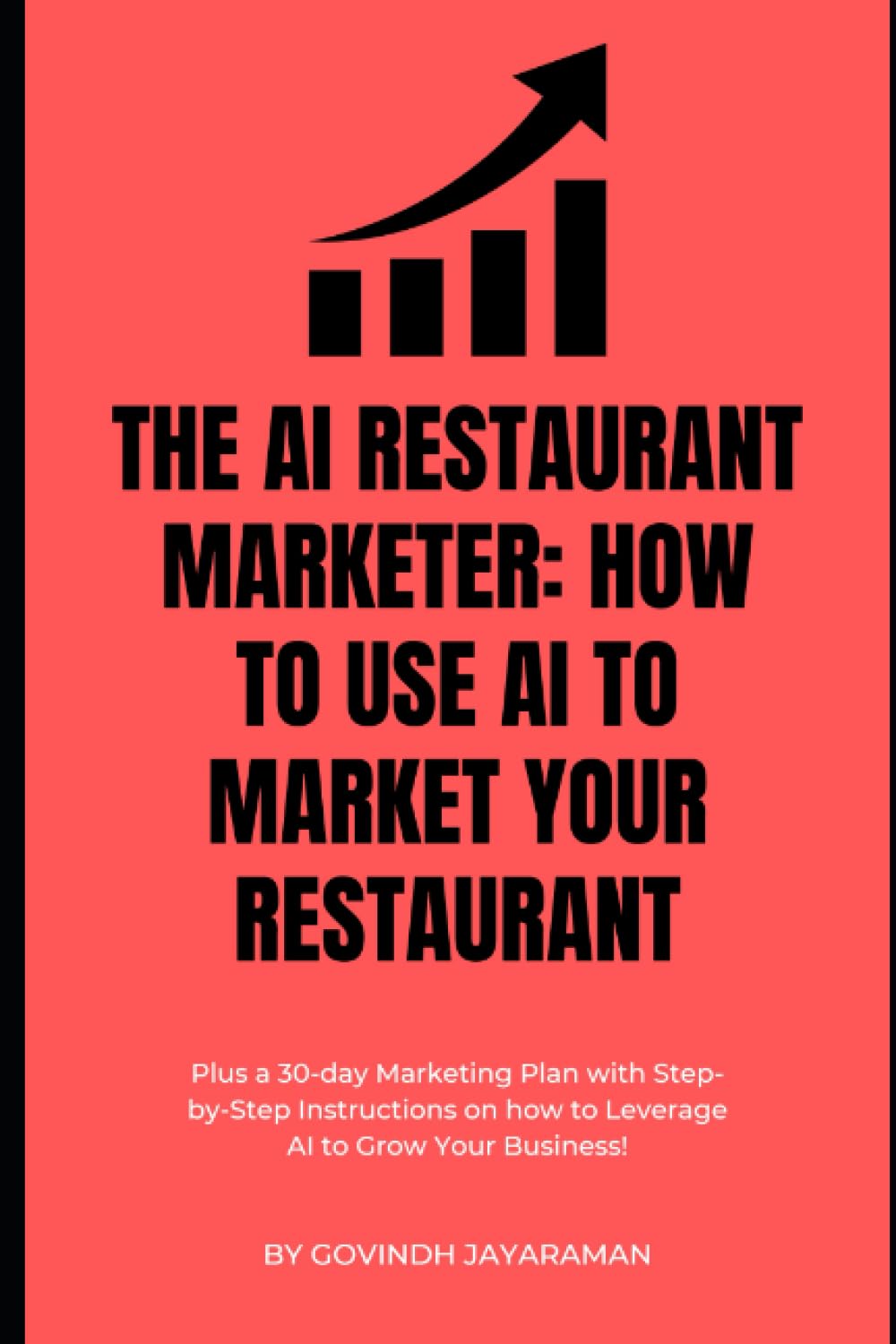The AI Restaurant Marketer: How to Use AI to Market Your Restaurant: Plus a Sample 30-day AI-powered Marketing Plan for your Business