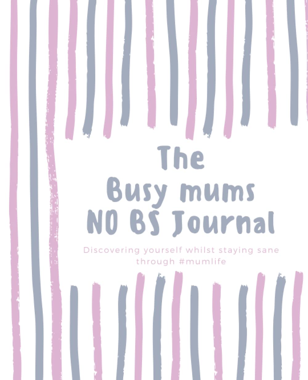 The Busy Mums no BS Journal: Discovering yourself whilst staying sane through #mumlife (Mama, You've Got This!)