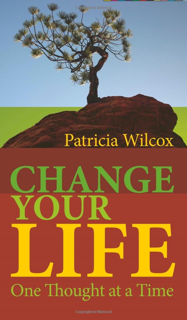 Change Your Life: One Thought at a Time [Paperback] Patricia Wilcox