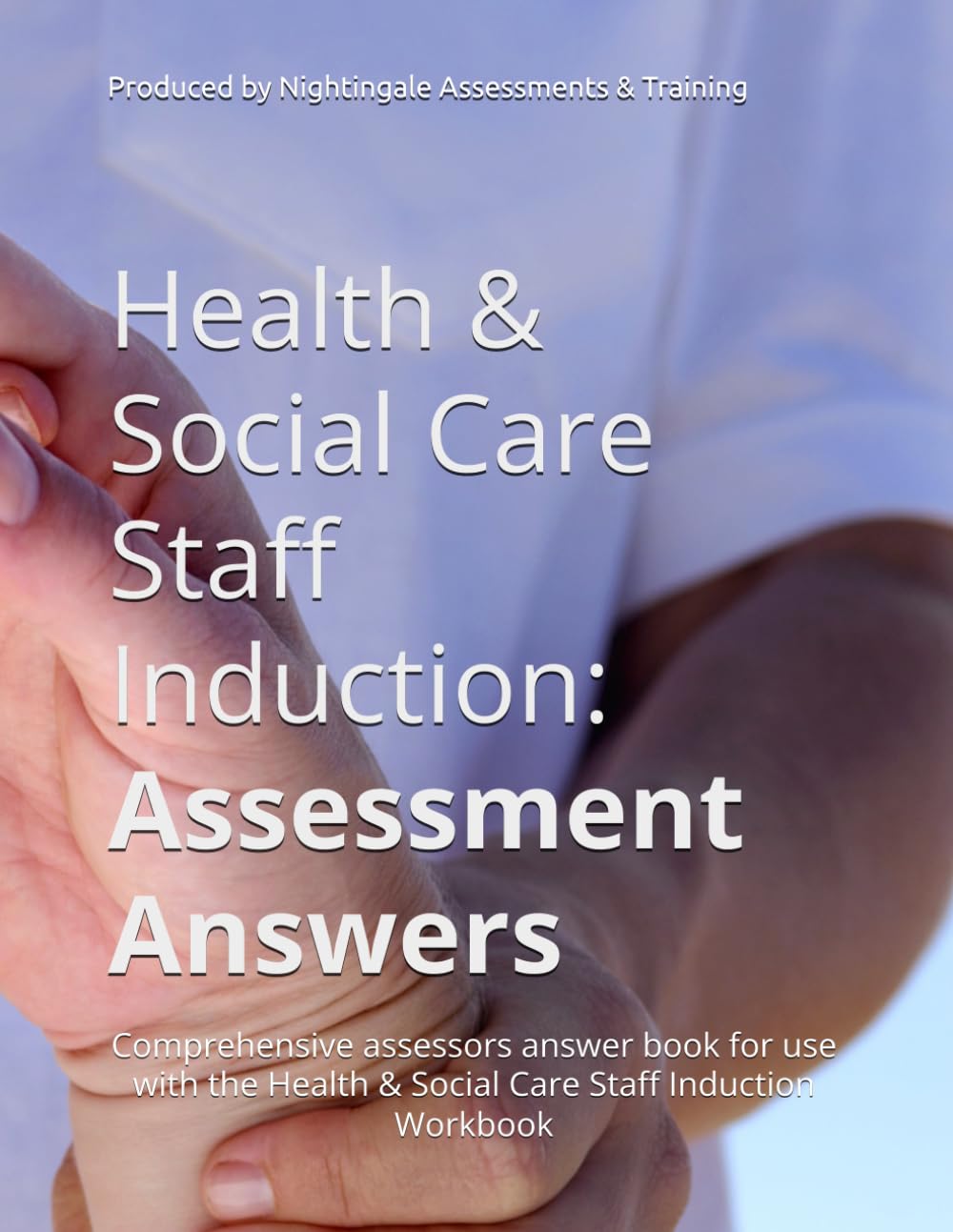 Health & Social Care Staff Induction: Assessment Answers: Comprehensive assessors answer book for use with the Health & Social Care Staff Induction Workbook
