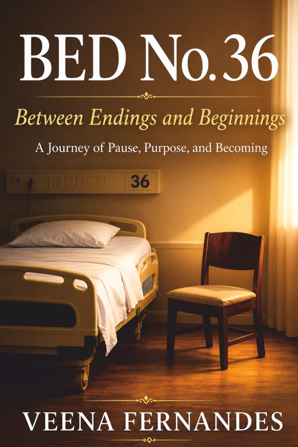 Bed No. 36: BETWEEN ENDINGS AND BEGINNINGS - A Journey of Pause, Purpose, and Becoming
