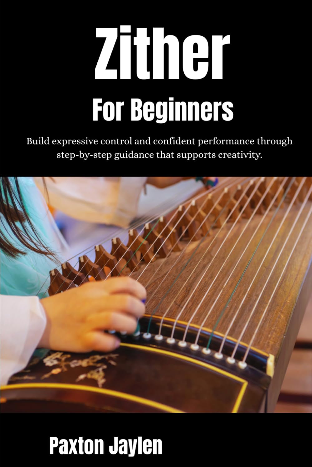 Zither For Beginners: Build expressive control and confident performance through step-by-step guidance that supports creativity.