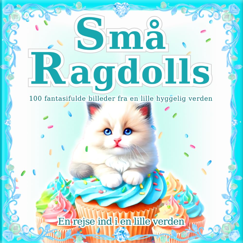Små Ragdolls: En samling med 100 fantasifulde kattefotos og illustrationer: Den magiske verden af små Ragdolls. En perfekt gave og coffee table book. (En rejse ind i en lille verden)