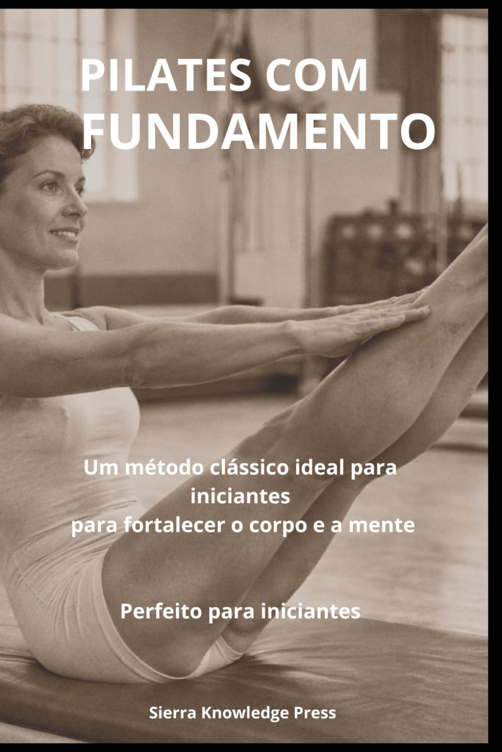 Pilates com Fundamento: Psicologia, Técnica e Experiência Clínica para Praticantes e Profissionais (Coleção Mente · Corpo · Espírito)