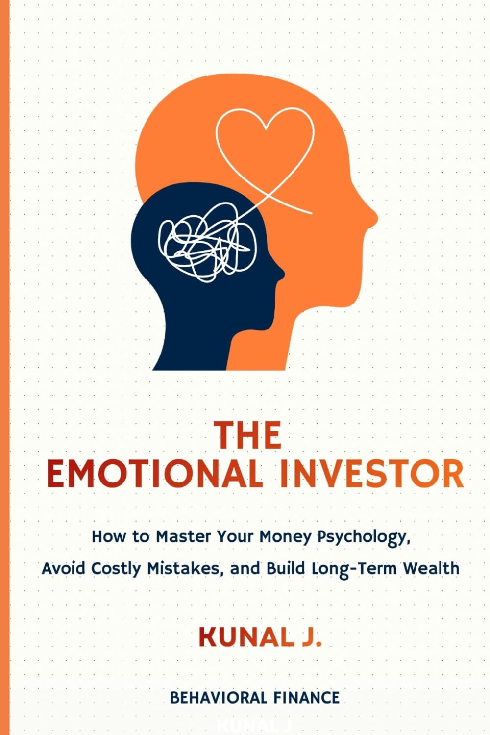 The Emotional Investor: How to Master Your Money Psychology, Avoid Costly Mistakes, and Build Long-Term Wealth